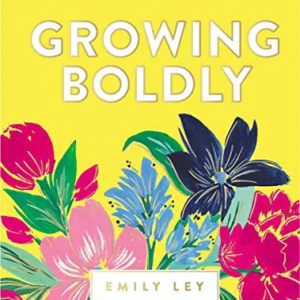 Growing Boldly: Dare to Build a Life You Love By Ley, Emily